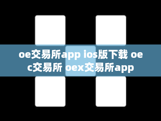 oe交易所app ios版下载 oec交易所 oex交易所app