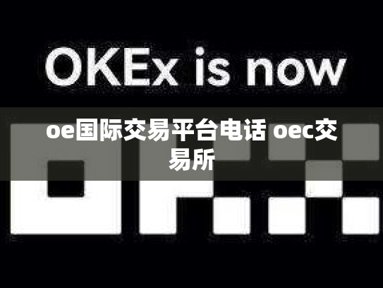 oe国际交易平台电话 oec交易所