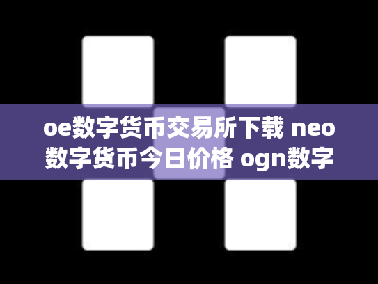 oe数字货币交易所下载 neo数字货币今日价格 ogn数字货币