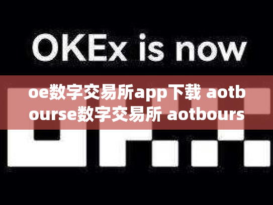oe数字交易所app下载 aotbourse数字交易所 aotbourse数字货币交易所