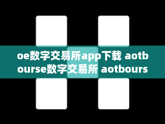 oe数字交易所app下载 aotbourse数字交易所 aotbourse数字货币