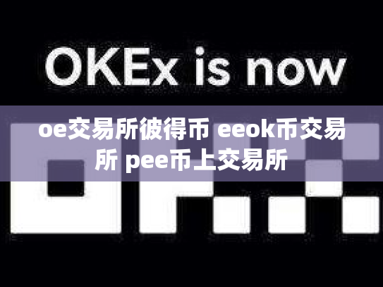 oe交易所彼得币 eeok币交易所 pee币上交易所