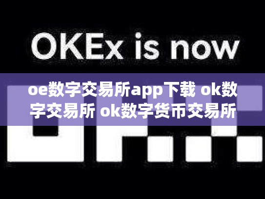 oe数字交易所app下载 ok数字交易所 ok数字货币交易所创始人