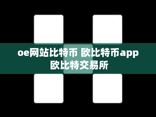 oe网站比特币 欧比特币app 欧比特交易所