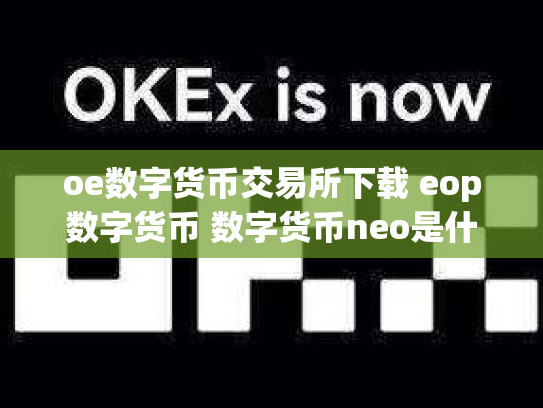 oe数字货币交易所下载 eop数字货币 数字货币neo是什么币