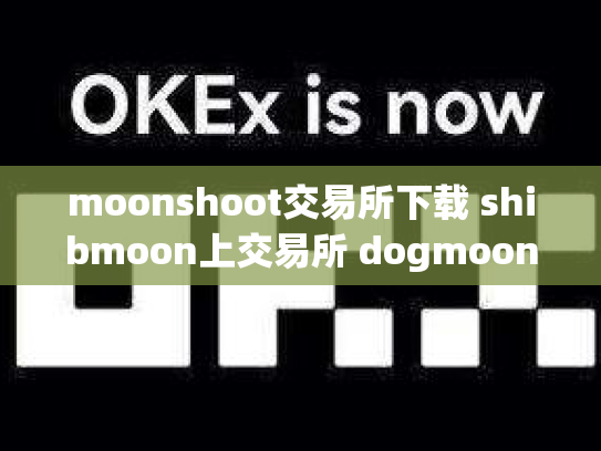 moonshoot交易所下载 shibmoon上交易所 dogmoon交易所