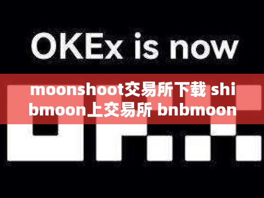 moonshoot交易所下载 shibmoon上交易所 bnbmoon交易所