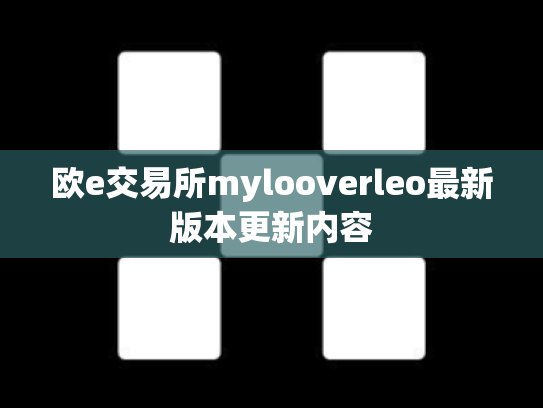 欧e交易所mylooverleo最新版本更新内容