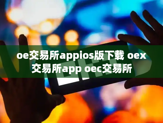 oe交易所appios版下载 oex交易所app oec交易所