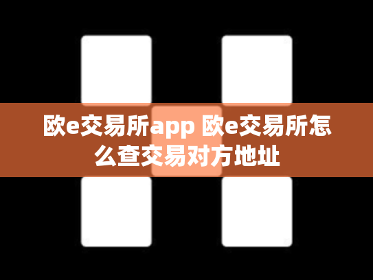 欧e交易所app 欧e交易所怎么查交易对方地址