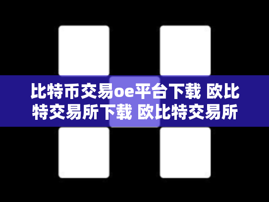 比特币交易oe平台下载 欧比特交易所下载 欧比特交易所平台怎么样