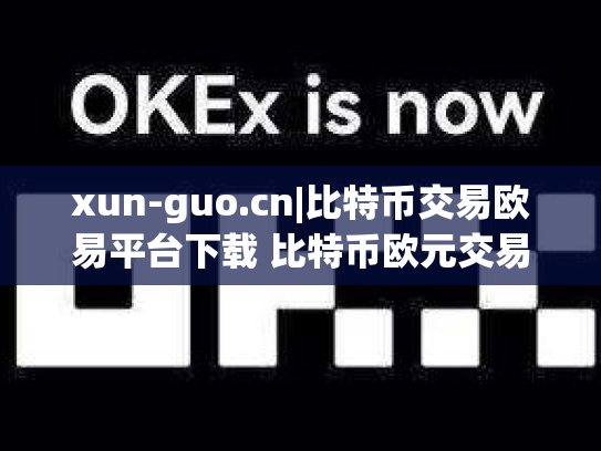 xun-guo.cn|比特币交易欧易平台下载 比特币欧元交易所