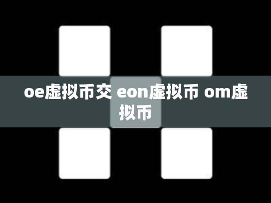 oe虚拟币交 eon虚拟币 om虚拟币
