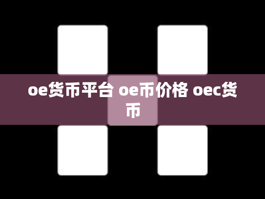 oe货币平台 oe币价格 oec货币