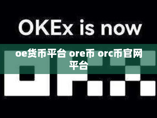 oe货币平台 ore币 orc币官网平台