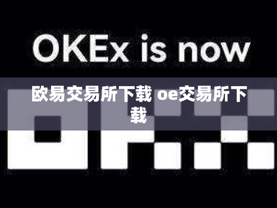 欧易交易所下载 oe交易所下载