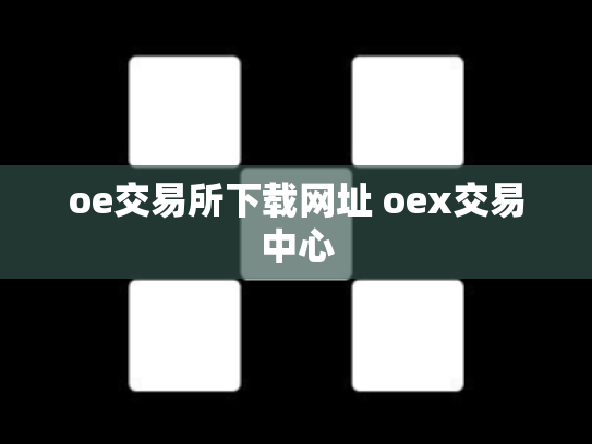 oe交易所下载网址 oex交易中心