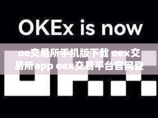 oe交易所手机版下载 oex交易所app oex交易平台官网登录