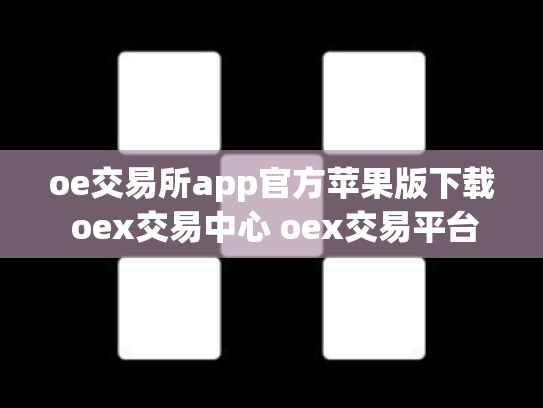oe交易所app官方苹果版下载 oex交易中心 oex交易平台合法吗