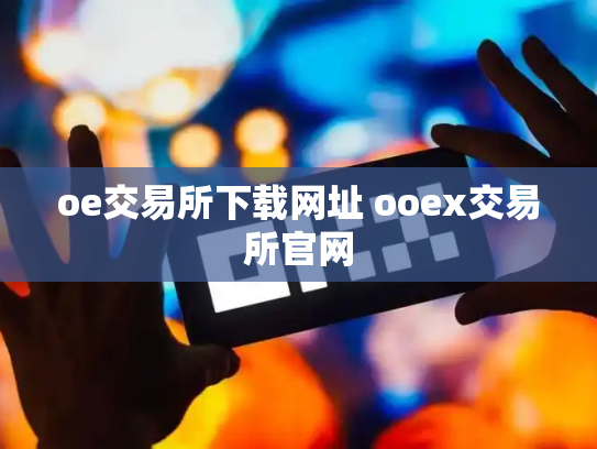 oe交易所下载网址 ooex交易所官网