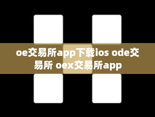 oe交易所app下载ios ode交易所 oex交易所app