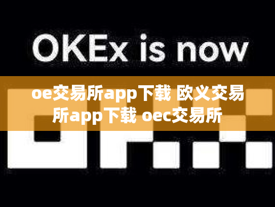 oe交易所app下载 欧义交易所app下载 oec交易所