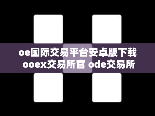 oe国际交易平台安卓版下载 ooex交易所官 ode交易所