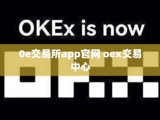 0e交易所app官网 oex交易中心