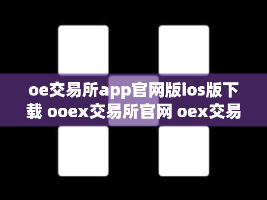 oe交易所app官网版ios版下载 ooex交易所官网 oex交易平台官网登