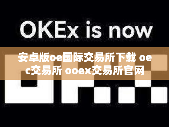 安卓版oe国际交易所下载 oec交易所 ooex交易所官网