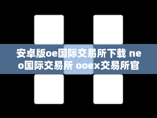 安卓版oe国际交易所下载 neo国际交易所 ooex交易所官网