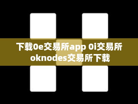 下载0e交易所app 0i交易所 oknodes交易所下载