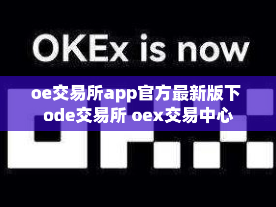 oe交易所app官方最新版下 ode交易所 oex交易中心