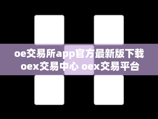 oe交易所app官方最新版下载 oex交易中心 oex交易平台官网登录