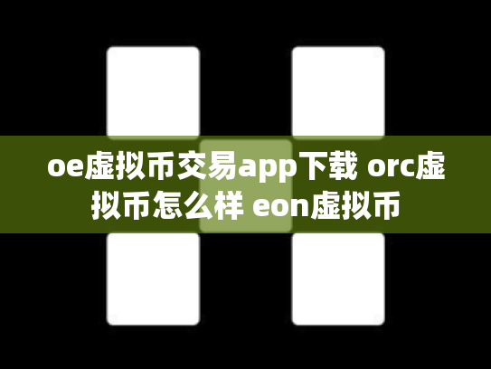 oe虚拟币交易app下载 orc虚拟币怎么样 eon虚拟币