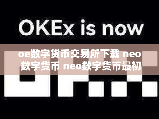 oe数字货币交易所下载 neo 数字货币 neo数字货币最初价格多少