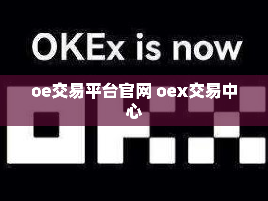 oe交易平台官网 oex交易中心