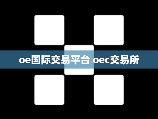 oe国际交易平台 oec交易所