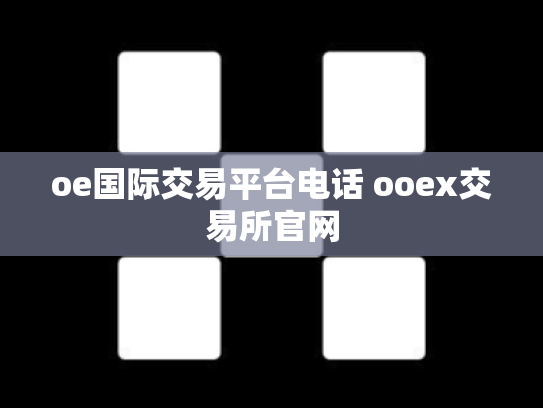 oe国际交易平台电话 ooex交易所官网