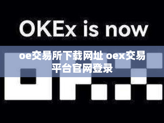 oe交易所下载网址 oex交易平台官网登录