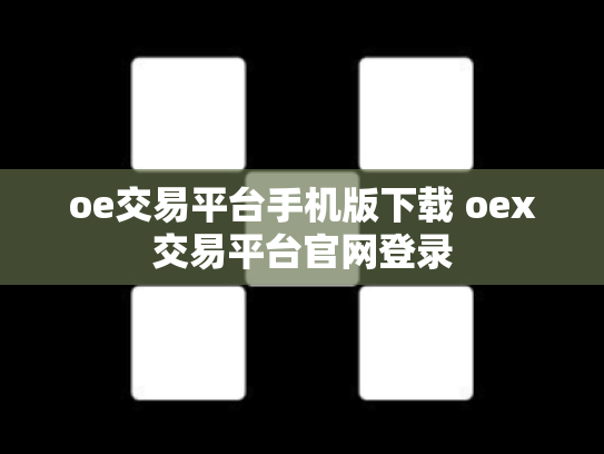 oe交易平台手机版下载 oex交易平台官网登录