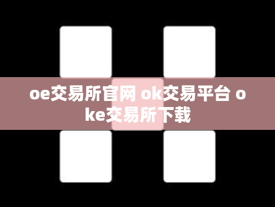 oe交易所官网 ok交易平台 oke交易所下载