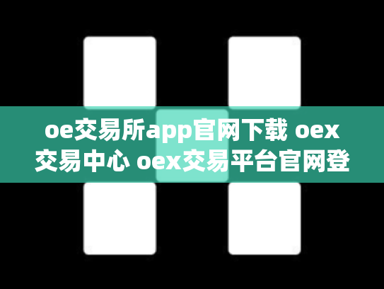 oe交易所app官网下载 oex交易中心 oex交易平台官网登录