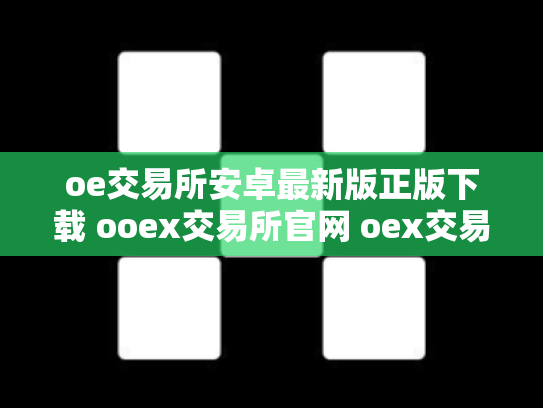 oe交易所安卓最新版正版下载 ooex交易所官网 oex交易所倒闭了吗