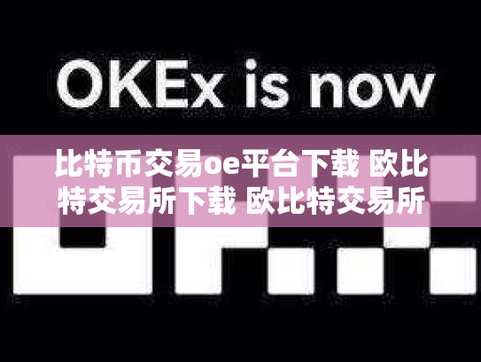 比特币交易oe平台下载 欧比特交易所下载 欧比特交易所安全吗