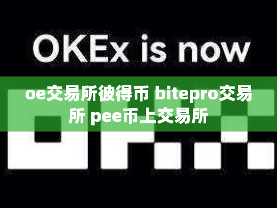 oe交易所彼得币 bitepro交易所 pee币上交易所