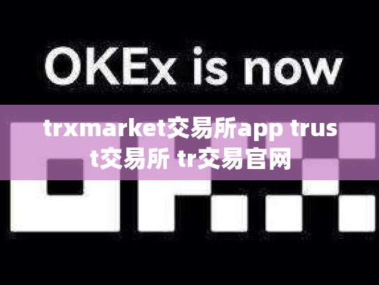 trxmarket交易所app trust交易所 tr交易官网