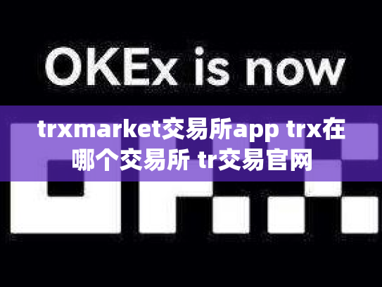 trxmarket交易所app trx在哪个交易所 tr交易官网