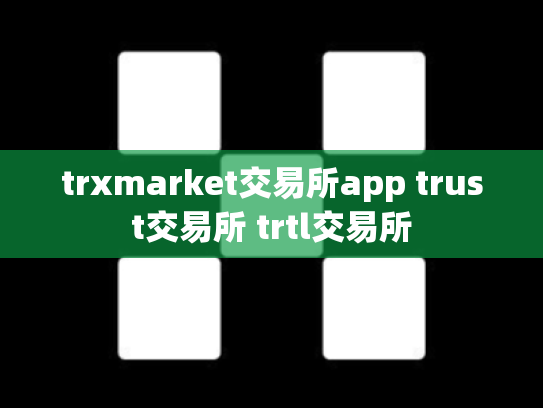 trxmarket交易所app trust交易所 trtl交易所