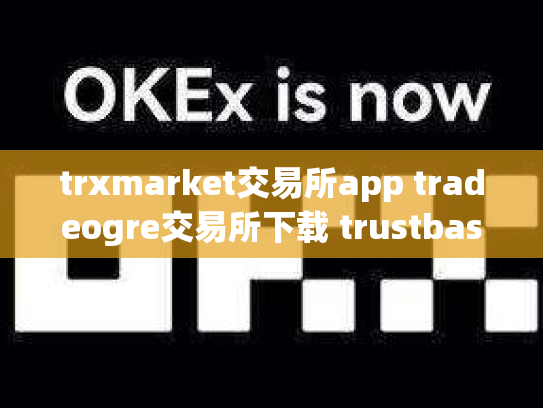 trxmarket交易所app tradeogre交易所下载 trustbase交易所